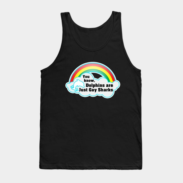 You know, Dolphins are just gay sharks. Tank Top by Iamthepartymonster